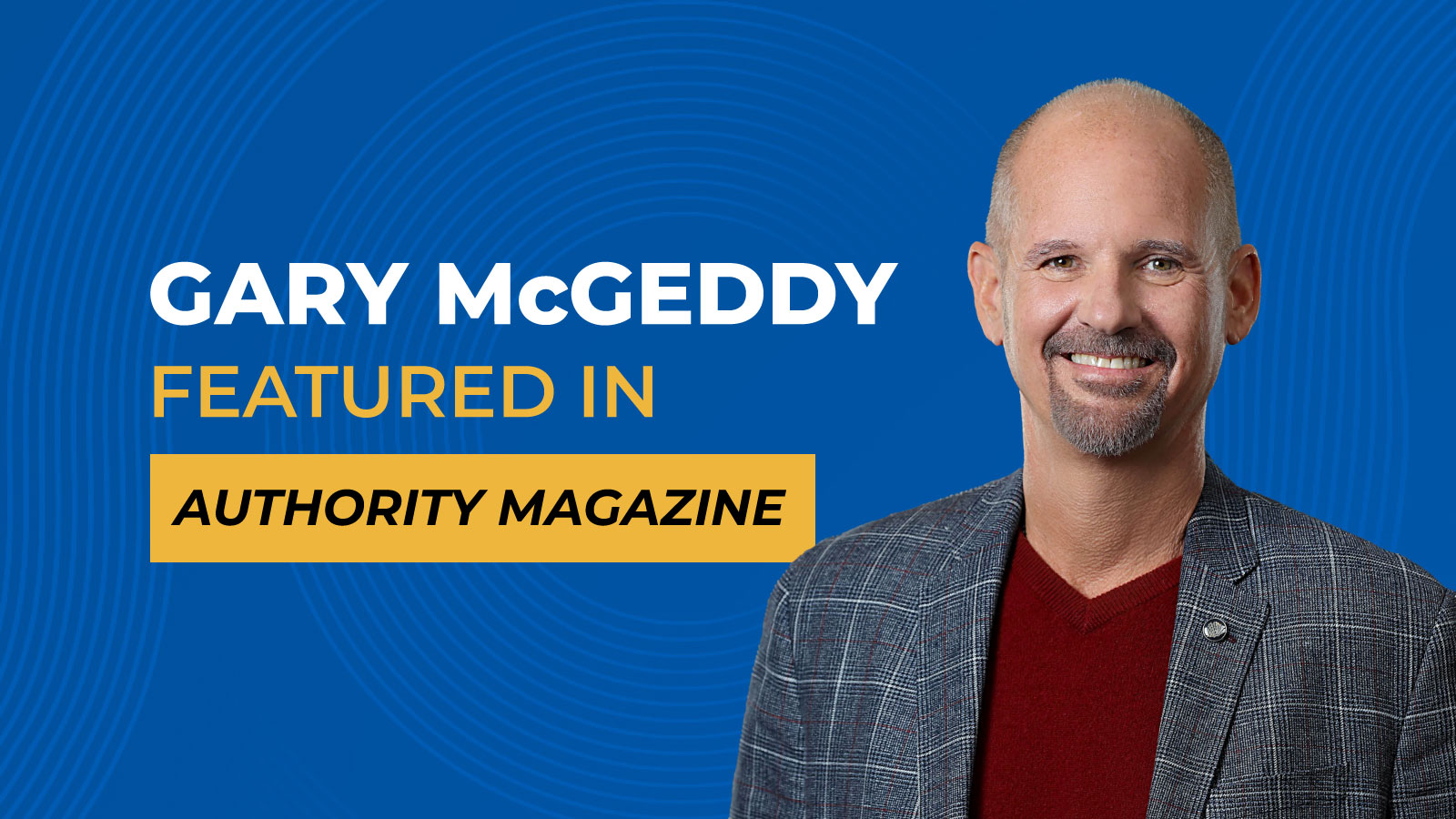 Gary McGeddy Featured in Authority Magazine